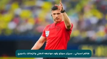 طاقم إسباني.. سيزار سوتو يقود مواجهة الأهلي والزمالك بالدوري